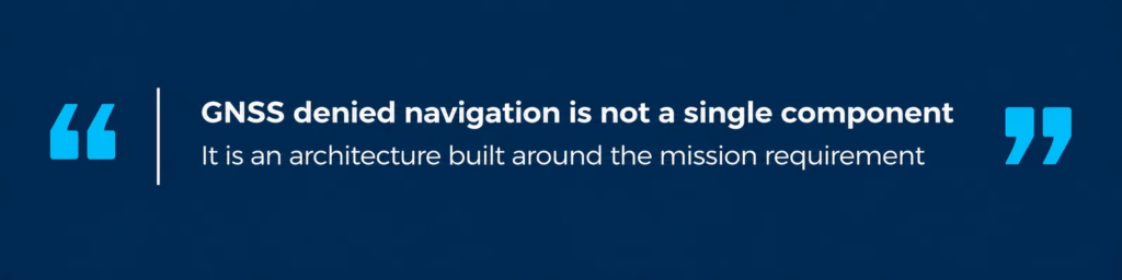 GNSS-denied navigation is an architecture built around the mission requirement.